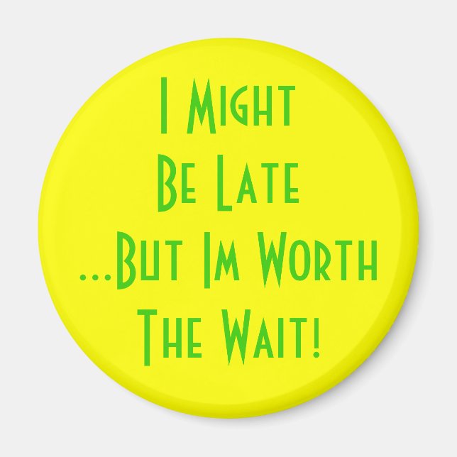 I MightBe Late...But Im Worth The Wait! Magnet (Front)
