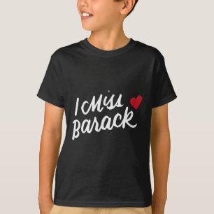 I Miss Barack Barrack Obama President History Poli T-Shirt