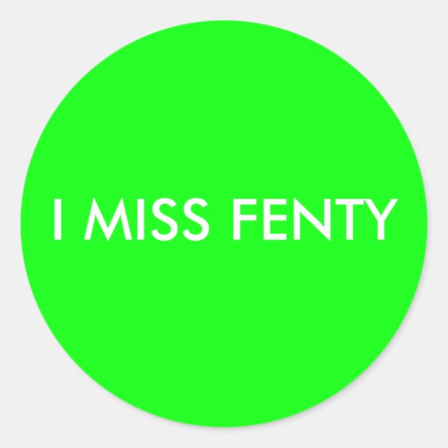 I MISS FENTY - White text w/green background Classic Round Sticker (Front)