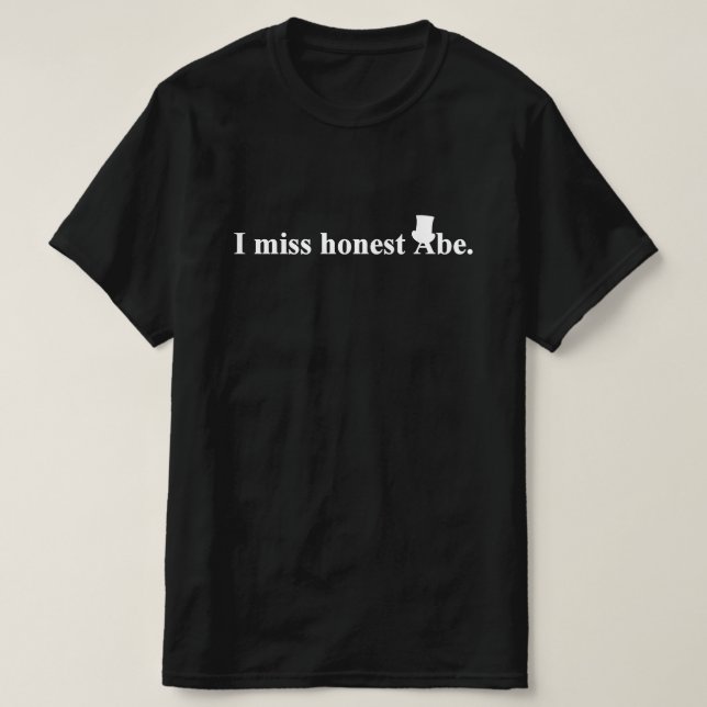 I miss honest Abe (Abraham Lincoln) T-Shirt (Design Front)