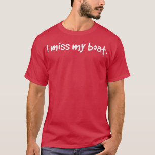 I Miss My Boat Funny Lake Wear Gift Idea Boating D T-Shirt
