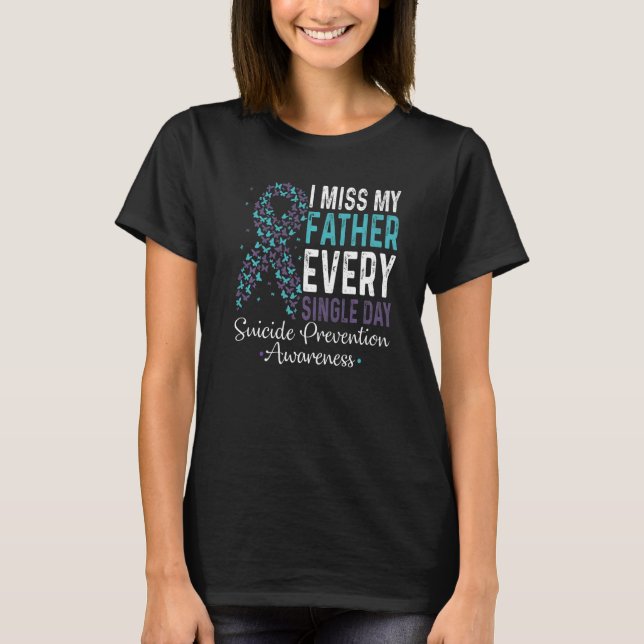 I Miss My Father Every Single Day Suicide Preventi T-Shirt (Front)