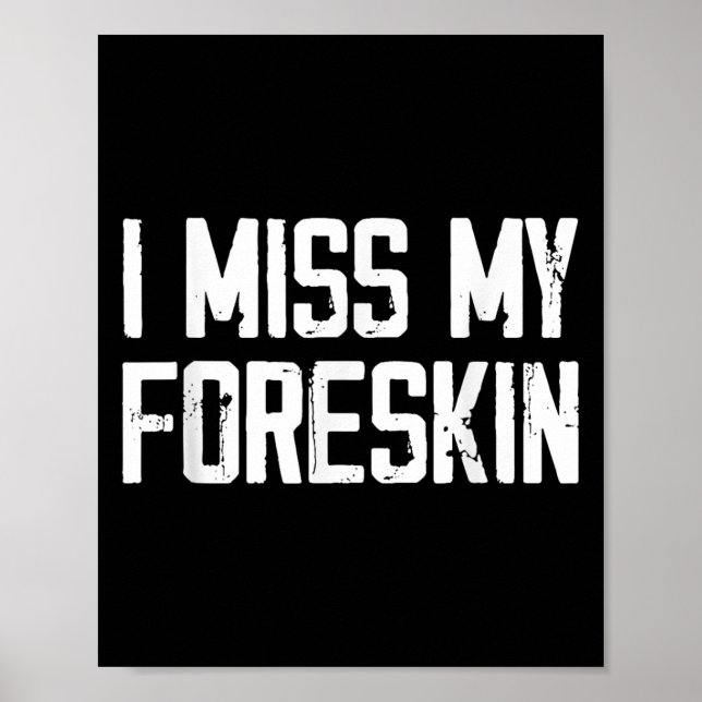 I Miss My Foreskin Funny Quote  Poster (Front)