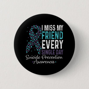 I Miss My Friend Every Single Day Suicide Preventi 6 Cm Round Badge