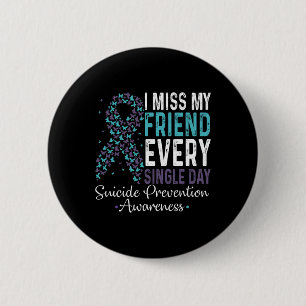 I Miss My Friend Every Single Day Suicide Preventi 6 Cm Round Badge