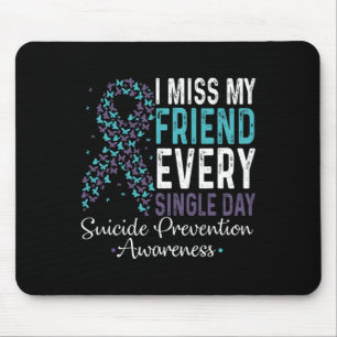 I Miss My Friend Every Single Day Suicide Preventi Mouse Pad