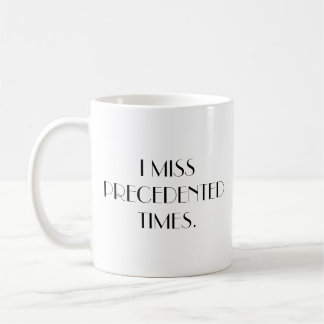 I Miss Precedented Times - Coffee Mug