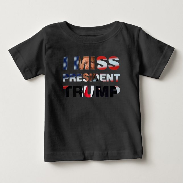 I Miss President Trump Baby T-Shirt (Front)