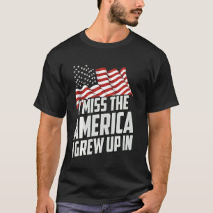 I Miss The America I Grew Up In, American Flag T T-Shirt
