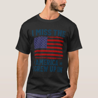 I Miss The America I Grew Up In American Patriotic T-Shirt