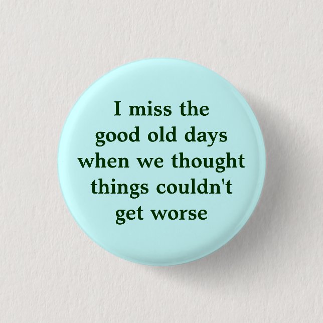 I miss the good old days when we thought things... 3 cm round badge (Front)