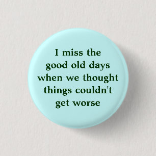 I miss the good old days when we thought things... 3 cm round badge