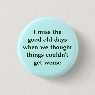 I miss the good old days when we thought things... 3 cm round badge