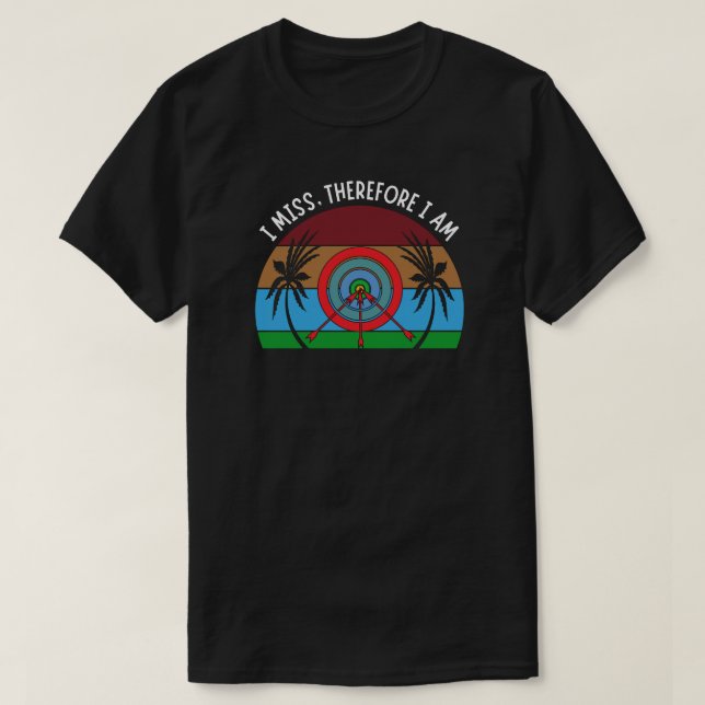 I Miss Therefore I Am | Funny Archery T-Shirt (Design Front)