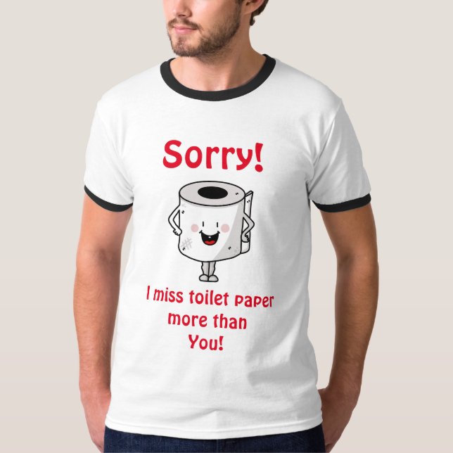 I Miss Toilet Paper More Than You T-shirt (Front)
