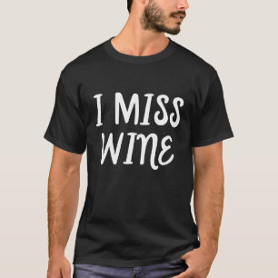 I Miss Wine Funny Pregnancy For Mum T-Shirt