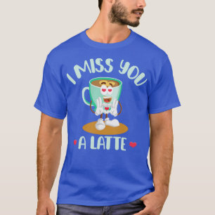 I Miss You A Latte Valentines Day Coffee Lover In T-Shirt
