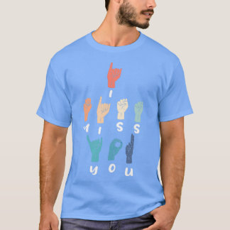 I Miss You ASL Fingerspelling Interpreter Sing Lan T-Shirt