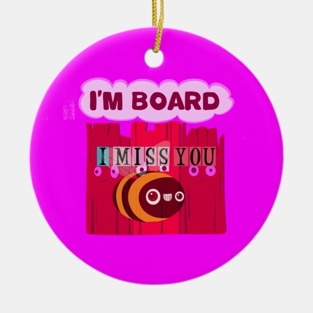 I Miss You I am Bored Ceramic Tree Decoration (Front)