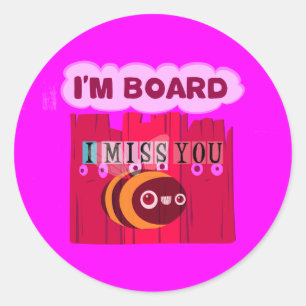 I Miss You I am Bored Classic Round Sticker