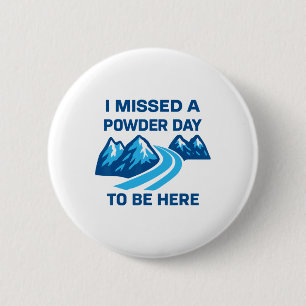 I Missed A Powder Day To Be Here Funny Saying Men 6 Cm Round Badge
