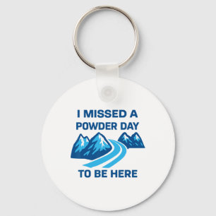 I Missed A Powder Day To Be Here Funny Saying Men  Key Ring