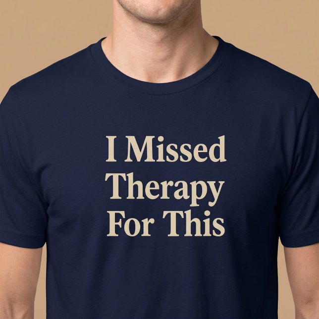 I Missed Therapy For This T-Shirt (Creator Uploaded)