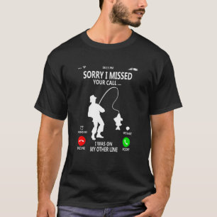 I Missed Your Call I Was On Other Line Fishing T-Shirt