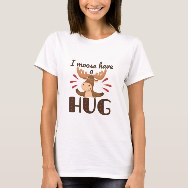 I Moose Have a Hug T-Shirt (Front)