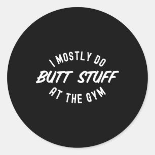 I Mostly Do Butt Stuff At The Gym Funny Workout Gy Classic Round Sticker
