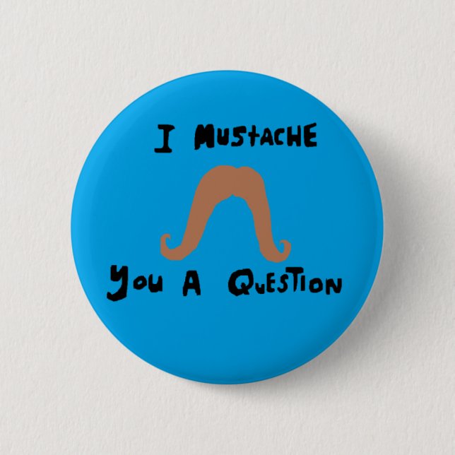 i moustache you a question 6 cm round badge (Front)