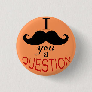 "I Moustache You a Question" Button