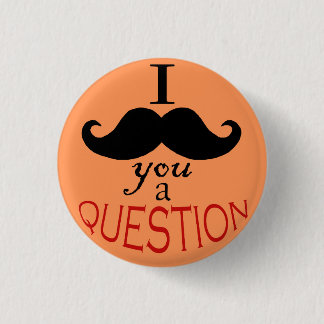 "I Moustache You a Question" Button