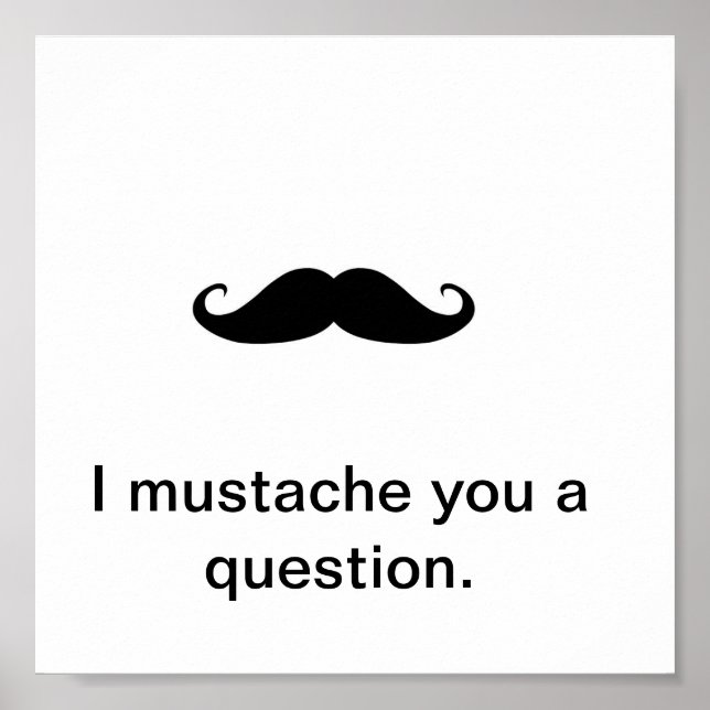 I Moustache You a Question Poster (Front)