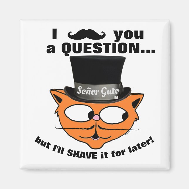 "I moustache you a question" Señor Gato top hat ca Magnet (Front)