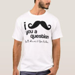 i moustache you a question T-Shirt<br><div class="desc">i moustache you a question..but I'll shave it for later ohohohoh~</div>