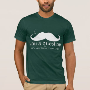 i moustache you a question T-Shirt
