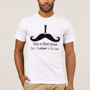 I Moustache You a Question T-Shirt