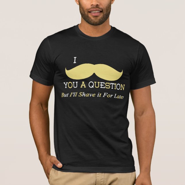 I Moustache You A Question T-Shirt (Front)