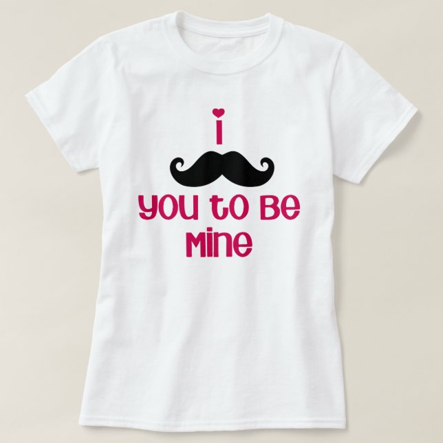 i 'moustache' you to be mine T-Shirt (Design Front)