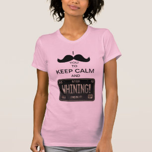 I Moustache you to Keep Calm & Stop Whining! T-Shirt
