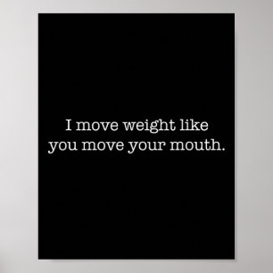 I Move Weight Like You Move Your Mouth Workout Gym Poster