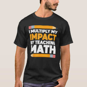 I Multiply My Impact By Teaching Math T-Shirt