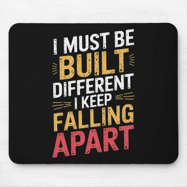 I Must Be Built Different I Keep Falling Apart  Mouse Pad (Front)
