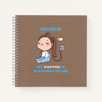I must get up, my coffee is waiting for me. notebook