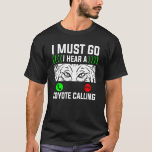 I Must Go I Hear A Coyote Calling Coyotes Hunting  T-Shirt