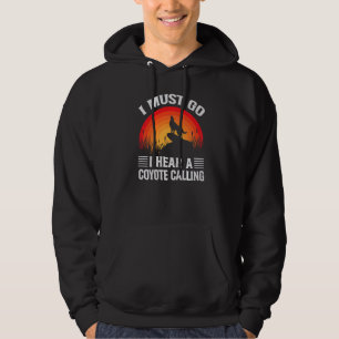 I Must Go I Hear A Coyote Calling Hunting Jokes Hoodie
