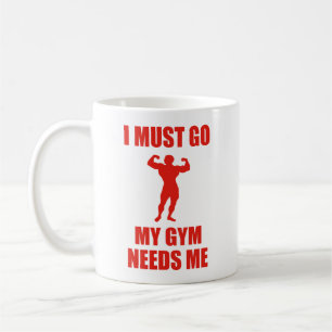 I Must Go. My Gym Needs Me. Coffee Mug