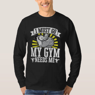 I Must Go My Gym Needs Me Weightlifting Bodybuilde T-Shirt
