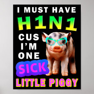 I Must Have H1n1 Cus I'm One Sick Little Ggy Weari Poster